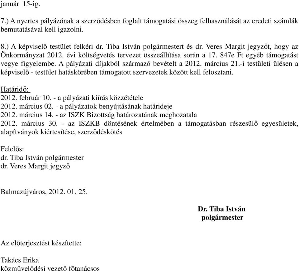 A pályázati díjakból származó bevételt a 2012. március 21.-i testületi ülésen a képviselı - testület hatáskörében támogatott szervezetek között kell felosztani. Határidı: 2012. február 10.