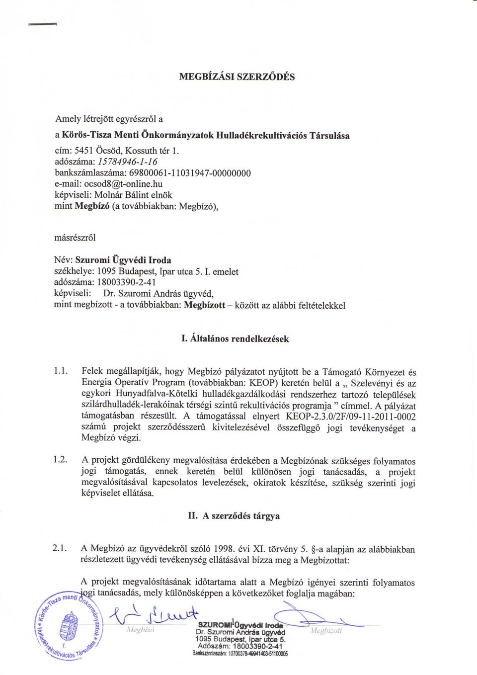 hu kepviseli: Molnar Balint elnok mint Megbizo (a tovabbiakban: Megbizo), masreszrol Nev: Szuromi Ugyvedi Iroda szekhelye: 1095 Budapest, Ipar utca 5.1. emelet adoszama: 18003390-2-41 kepviseli: Dr.