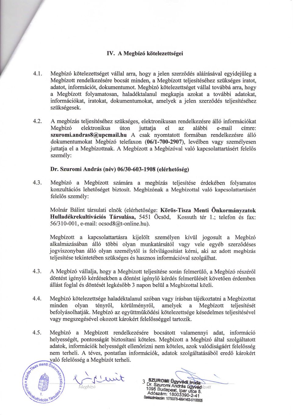 Megbizo kotelezettseget vallal tovabba arra, hogy a Megbizott folyamatosan, haladektalanul megkapja azokat a tovabbi adatokat, informaciokat, iratokat, dokumentumokat, amelyek a jelen szerzodes