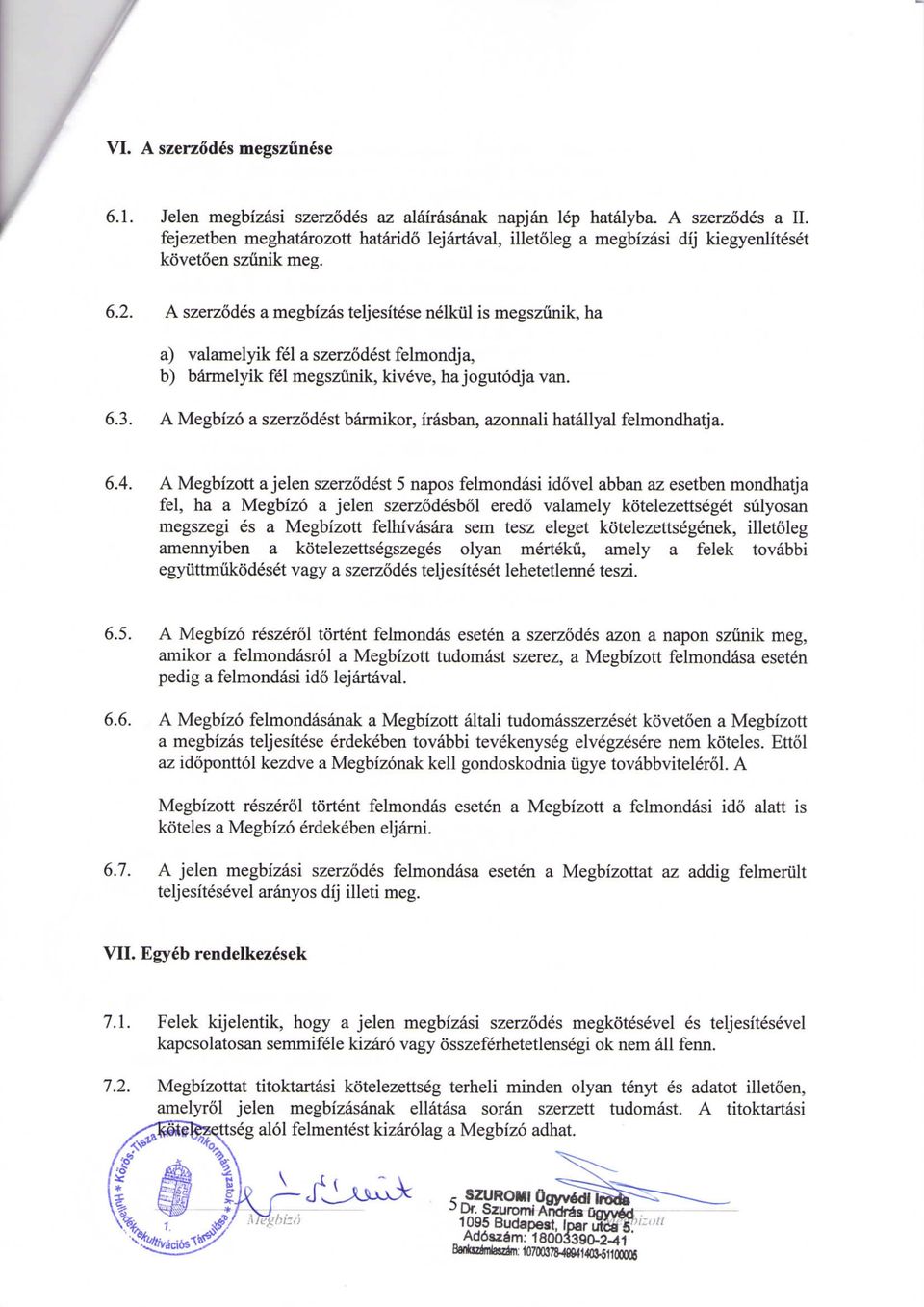 A szerzodes a megbizas teljesitese nelkiil is megszunik, ha a) valamelyik fel a szerzodest felmondja, b) barmelyik fel megszunik, kiveve, ha jogutodja van. 6.3.