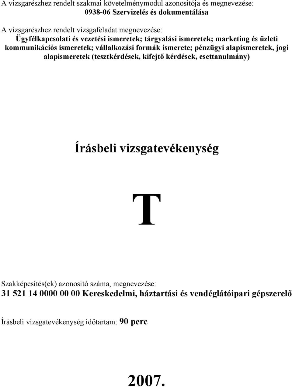 formák ismerete; pénzügyi alapismeretek, jogi alapismeretek (tesztkérdések, kifejtő kérdések, esettanulmány) Írásbeli vizsgatevékenység T