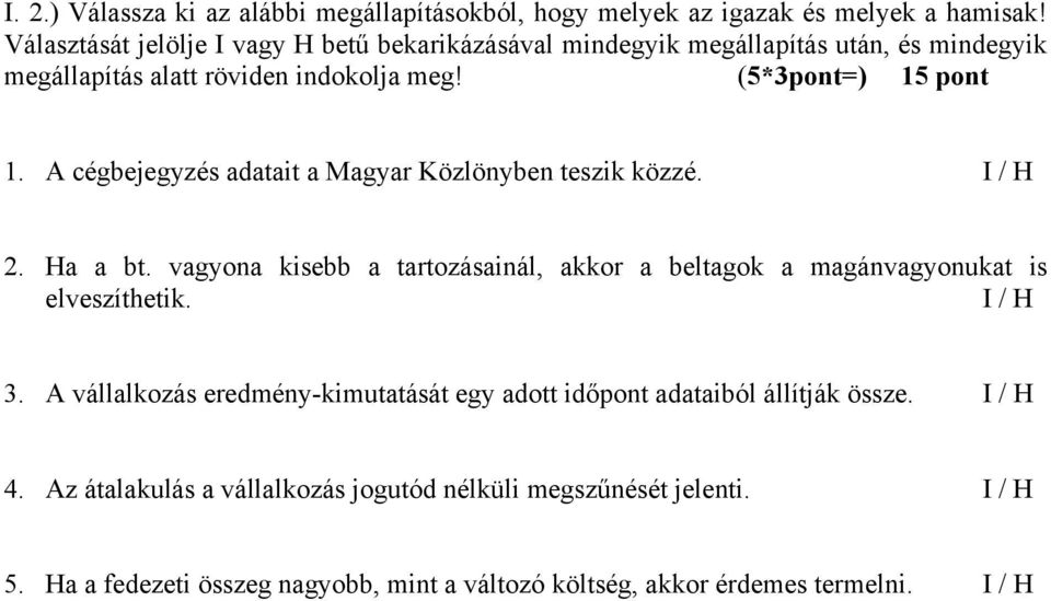 A cégbejegyzés adatait a Magyar Közlönyben teszik közzé. I / H 2. Ha a bt. vagyona kisebb a tartozásainál, akkor a beltagok a magánvagyonukat is elveszíthetik.