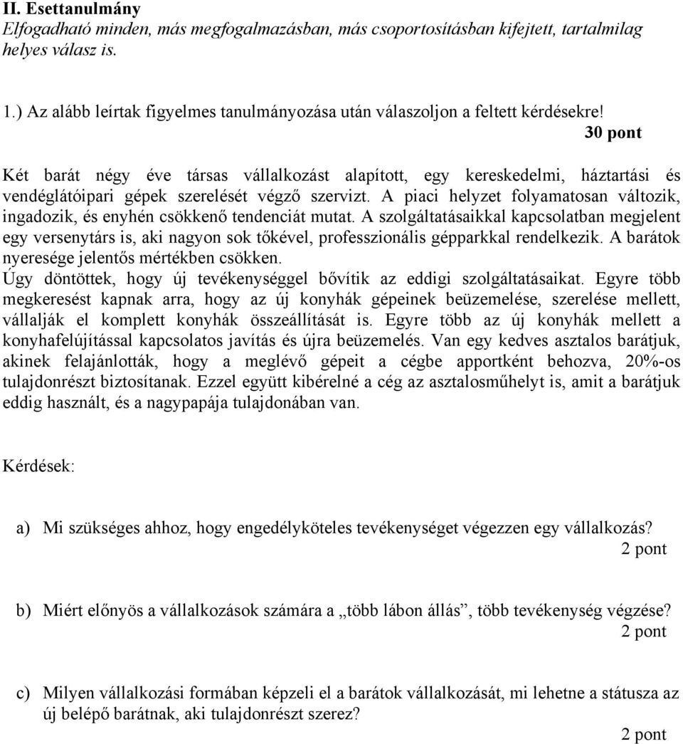 30 pont Két barát négy éve társas vállalkozást alapított, egy kereskedelmi, háztartási és vendéglátóipari gépek szerelését végző szervizt.