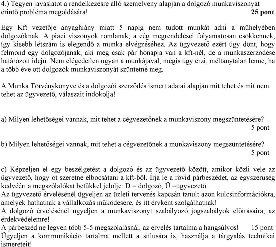 A piaci viszonyok romlanak, a cég megrendelései folyamatosan csökkennek, így kisebb létszám is elegendő a munka elvégzéséhez.