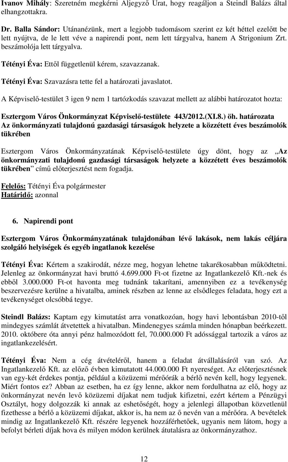 beszámolója lett tárgyalva. Tétényi Éva: Ettıl függetlenül kérem, szavazzanak. Tétényi Éva: Szavazásra tette fel a határozati javaslatot.