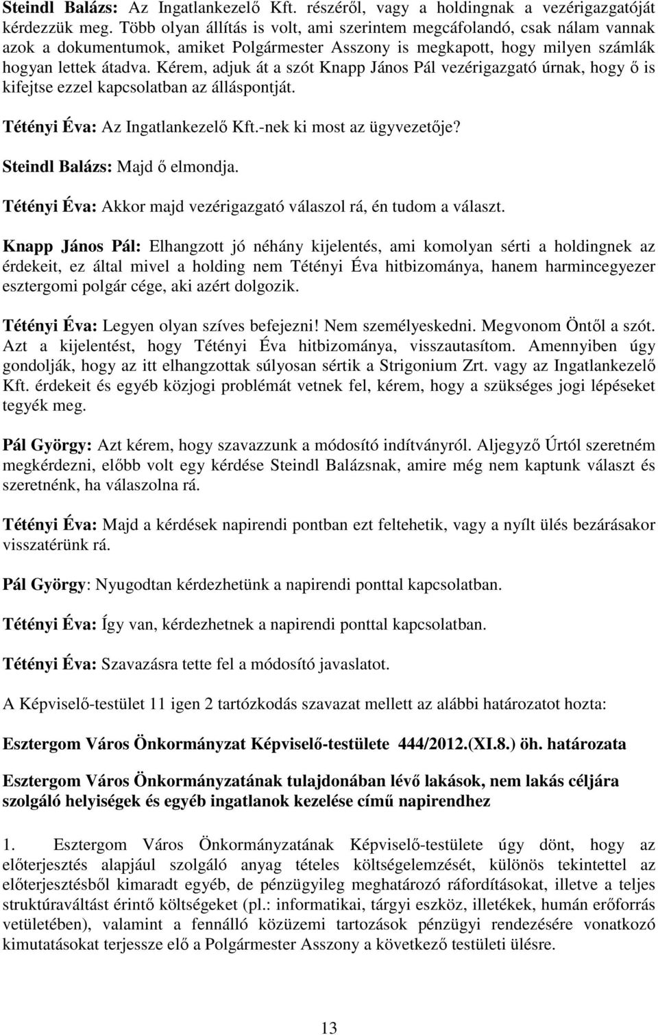 Kérem, adjuk át a szót Knapp János Pál vezérigazgató úrnak, hogy ı is kifejtse ezzel kapcsolatban az álláspontját. Tétényi Éva: Az Ingatlankezelı Kft.-nek ki most az ügyvezetıje?