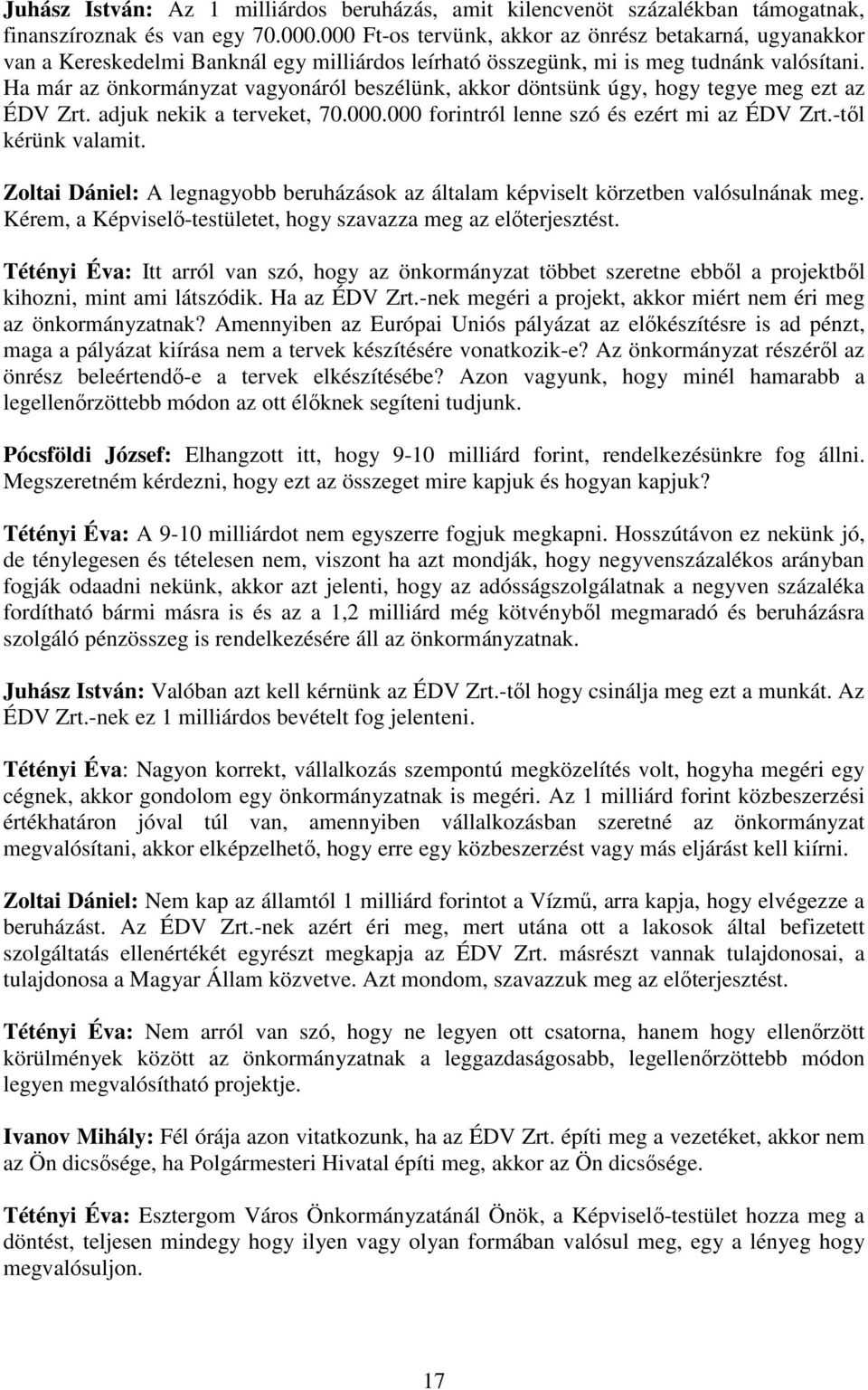 Ha már az önkormányzat vagyonáról beszélünk, akkor döntsünk úgy, hogy tegye meg ezt az ÉDV Zrt. adjuk nekik a terveket, 70.000.000 forintról lenne szó és ezért mi az ÉDV Zrt.-tıl kérünk valamit.