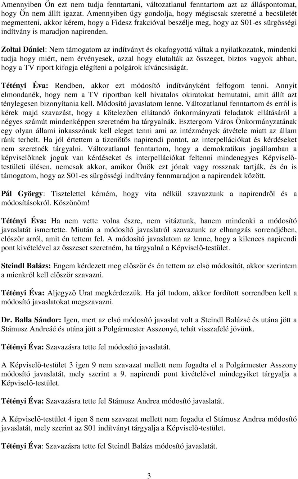 Zoltai Dániel: Nem támogatom az indítványt és okafogyottá váltak a nyilatkozatok, mindenki tudja hogy miért, nem érvényesek, azzal hogy elutalták az összeget, biztos vagyok abban, hogy a TV riport