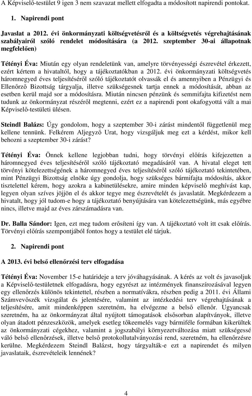 szeptember 30-ai állapotnak megfelelıen) Tétényi Éva: Miután egy olyan rendeletünk van, amelyre törvényességi észrevétel érkezett, ezért kértem a hivataltól, hogy a tájékoztatókban a 2012.