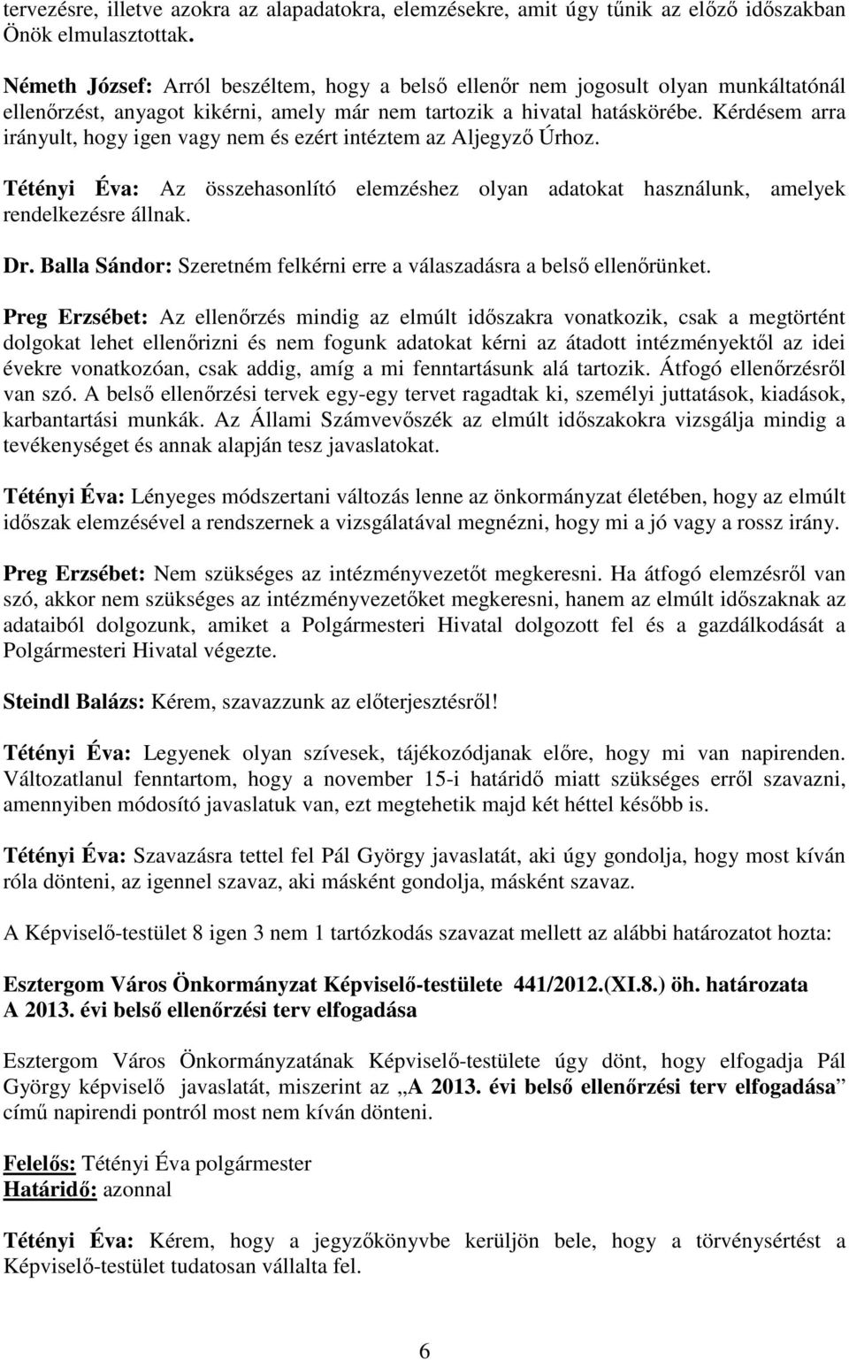 Kérdésem arra irányult, hogy igen vagy nem és ezért intéztem az Aljegyzı Úrhoz. Tétényi Éva: Az összehasonlító elemzéshez olyan adatokat használunk, amelyek rendelkezésre állnak. Dr.