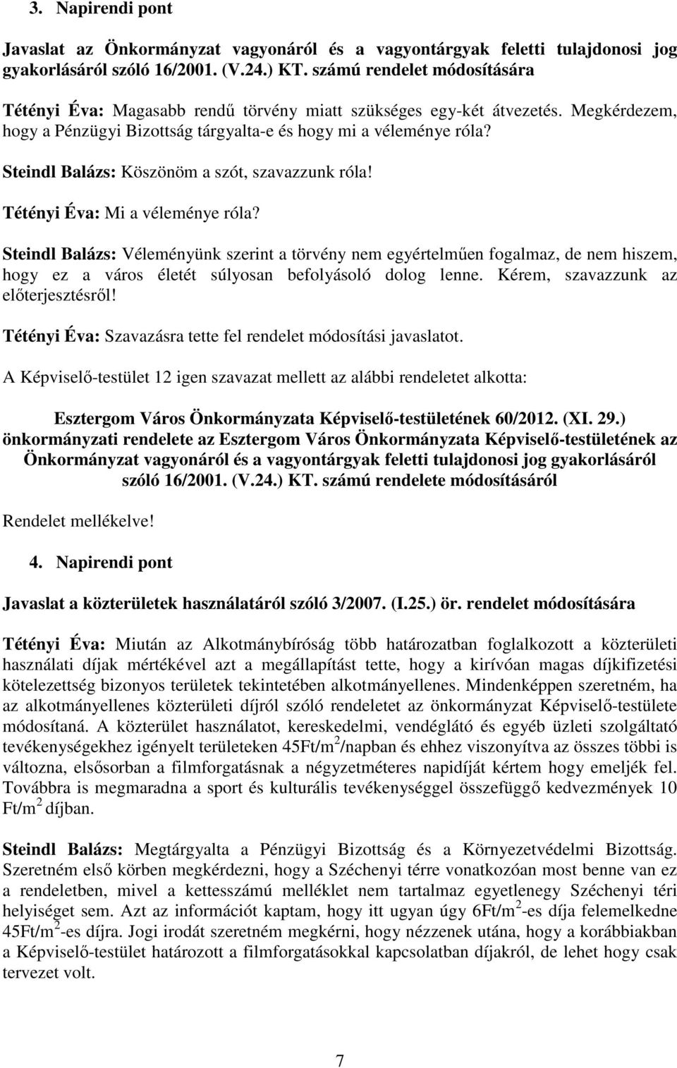 Steindl Balázs: Köszönöm a szót, szavazzunk róla! Tétényi Éva: Mi a véleménye róla?