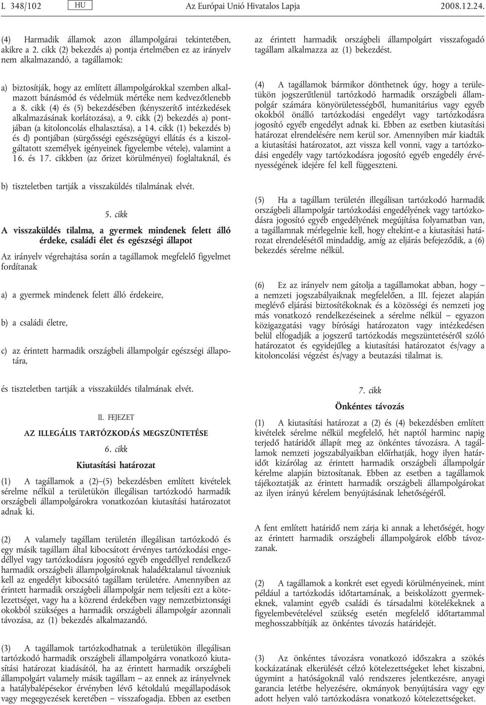 kedvezőtlenebb a 8. cikk (4) és (5) bekezdésében (kényszerítő intézkedések alkalmazásának korlátozása), a 9. cikk (2) bekezdés a) pontjában (a kitoloncolás elhalasztása), a 14.