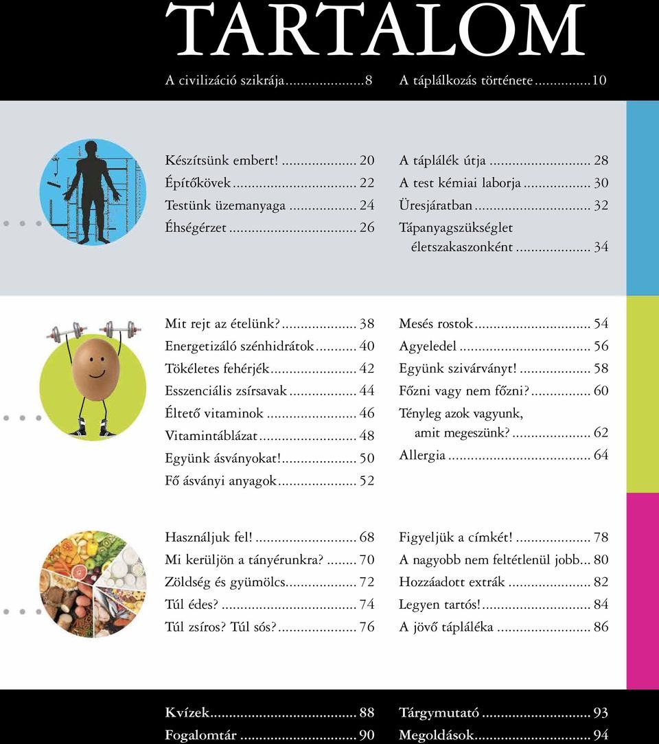 .. 46 Vitamintáblázat... 48 Együnk ásványokat!... 50 Fő ásványi anyagok... 52 Mesés rostok... 54 Agyeledel... 56 Együnk szivárványt!... 58 Főzni vagy nem főzni?