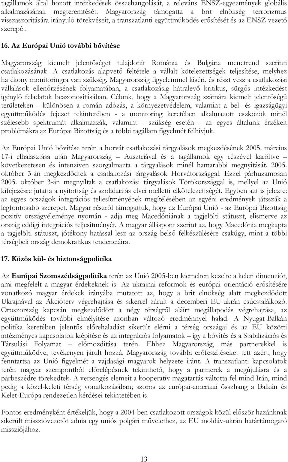 Az Európai Unió további bővítése Magyarország kiemelt jelentőséget tulajdonít Románia és Bulgária menetrend szerinti csatlakozásának.