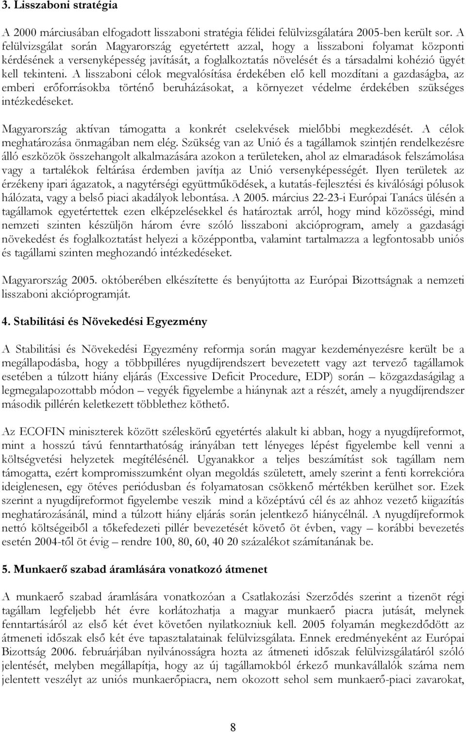 tekinteni. A lisszaboni célok megvalósítása érdekében elő kell mozdítani a gazdaságba, az emberi erőforrásokba történő beruházásokat, a környezet védelme érdekében szükséges intézkedéseket.