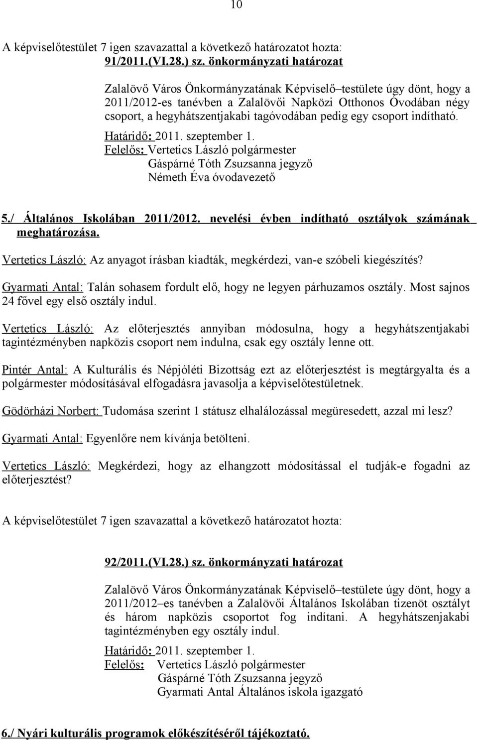 pedig egy csoport indítható. Határidő: 2011. szeptember 1. Gáspárné Tóth Zsuzsanna jegyző Németh Éva óvodavezető 5./ Általános Iskolában 2011/2012.