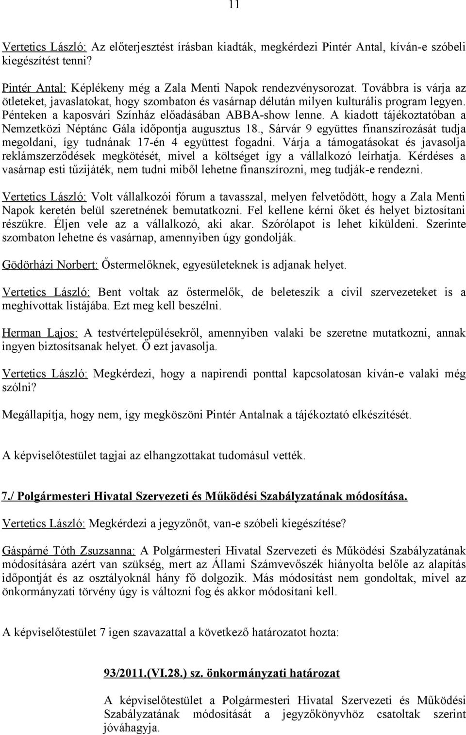 A kiadott tájékoztatóban a Nemzetközi Néptánc Gála időpontja augusztus 18., Sárvár 9 együttes finanszírozását tudja megoldani, így tudnának 17-én 4 együttest fogadni.