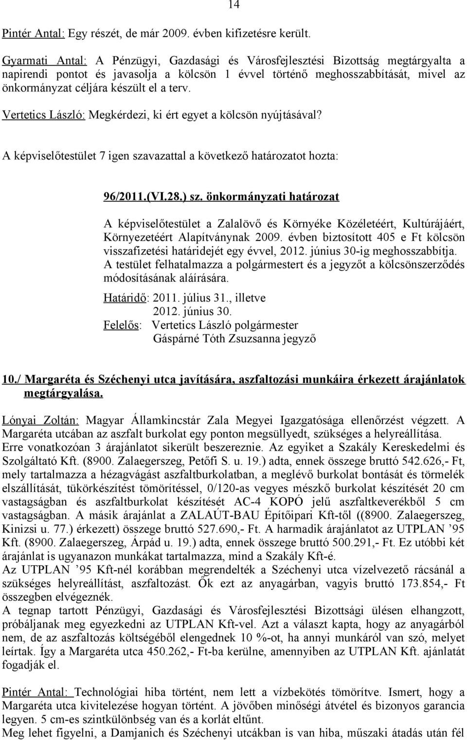 a terv. Vertetics László: Megkérdezi, ki ért egyet a kölcsön nyújtásával? A képviselőtestület 7 igen szavazattal a következő határozatot hozta: 96/2011.(VI.28.) sz.