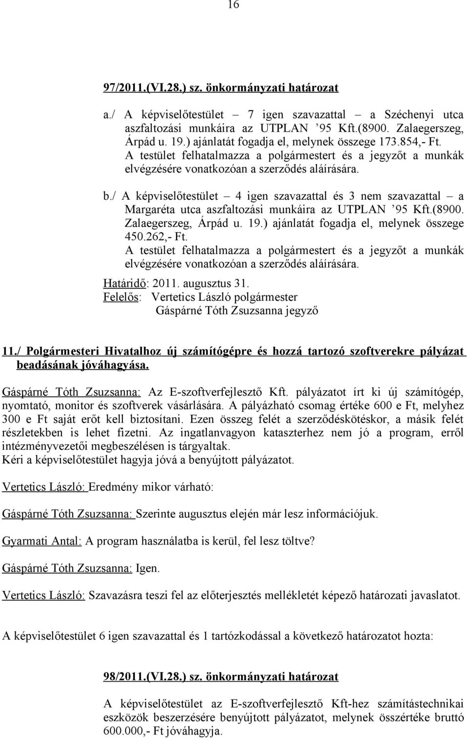 / A képviselőtestület 4 igen szavazattal és 3 nem szavazattal a Margaréta utca aszfaltozási munkáira az UTPLAN 95 Kft.(8900. Zalaegerszeg, Árpád u. 19.) ajánlatát fogadja el, melynek összege 450.