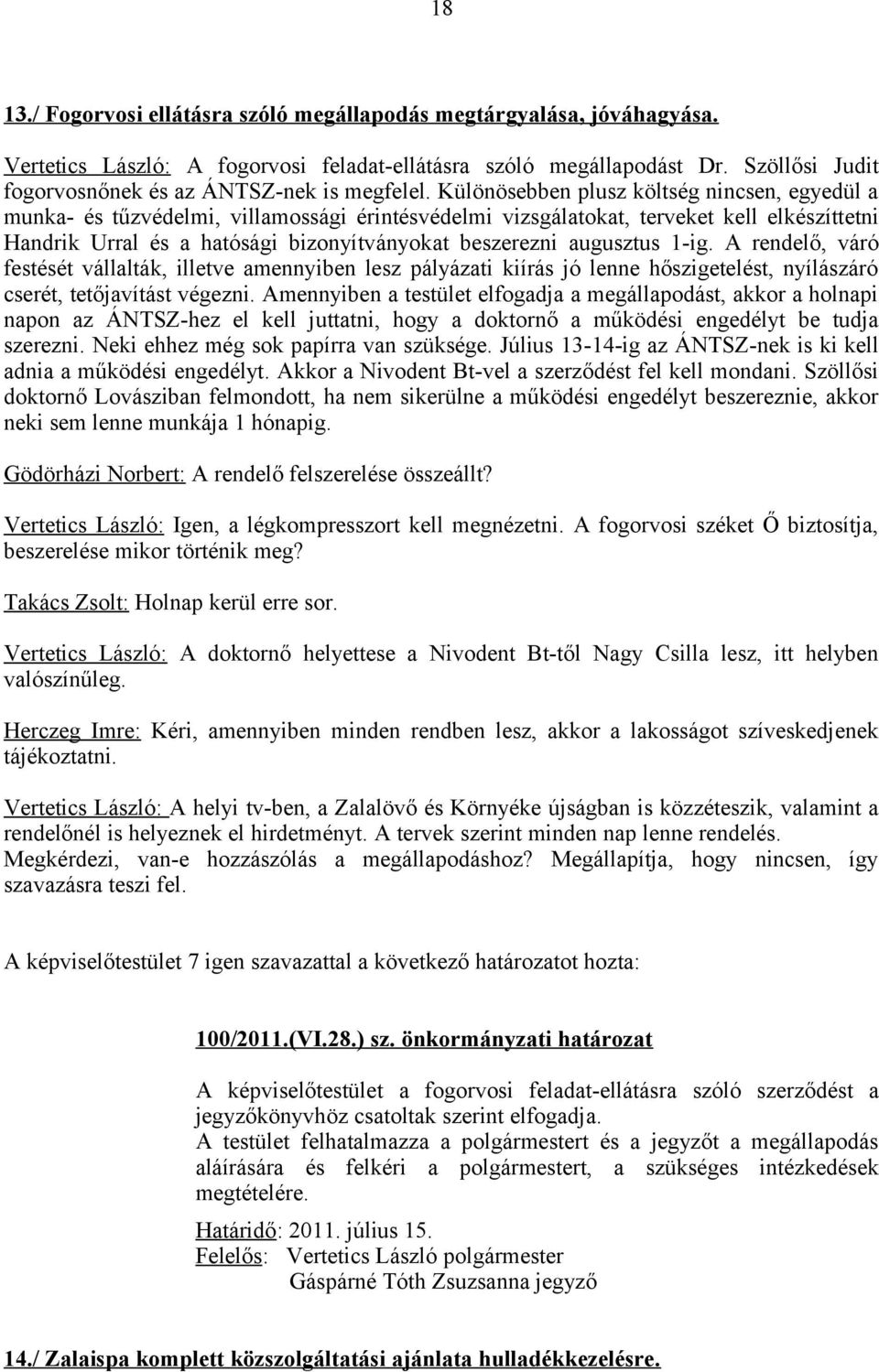 Különösebben plusz költség nincsen, egyedül a munka- és tűzvédelmi, villamossági érintésvédelmi vizsgálatokat, terveket kell elkészíttetni Handrik Urral és a hatósági bizonyítványokat beszerezni