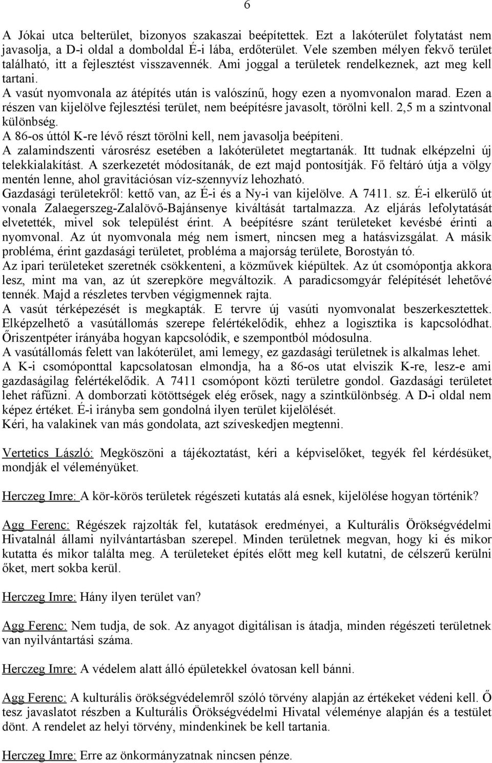 A vasút nyomvonala az átépítés után is valószínű, hogy ezen a nyomvonalon marad. Ezen a részen van kijelölve fejlesztési terület, nem beépítésre javasolt, törölni kell. 2,5 m a szintvonal különbség.