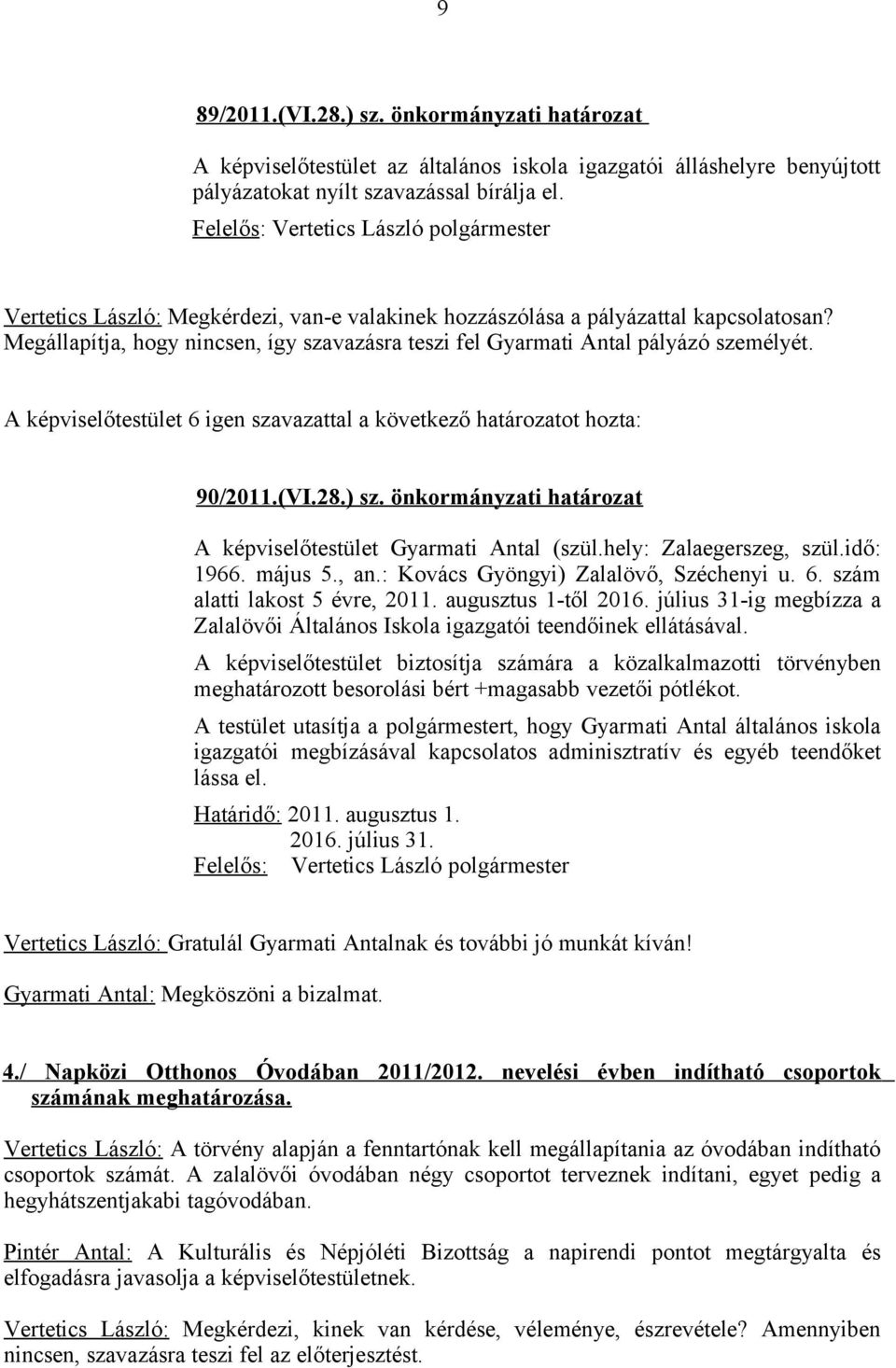 A képviselőtestület 6 igen szavazattal a következő határozatot hozta: 90/2011.(VI.28.) sz. önkormányzati határozat A képviselőtestület Gyarmati Antal (szül.hely: Zalaegerszeg, szül.idő: 1966. május 5.