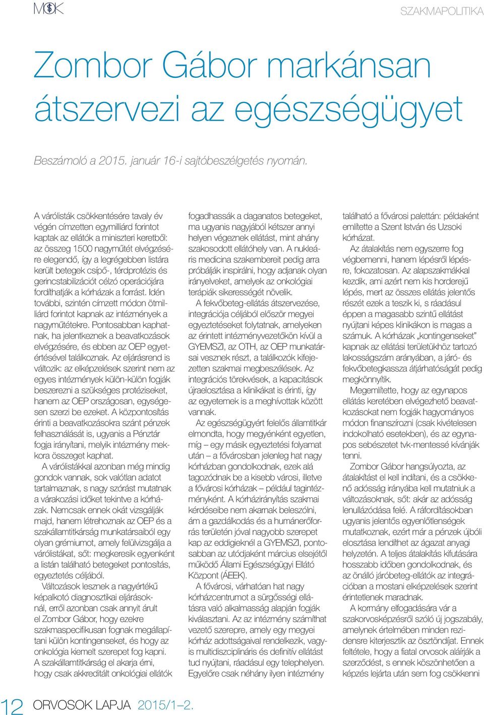 betegek csípő-, térdprotézis és gerincstabilizációt célzó operációjára fordíthatják a kórházak a forrást. Idén további, szintén címzett módon ötmilliárd forintot kapnak az intézmények a nagyműtétekre.