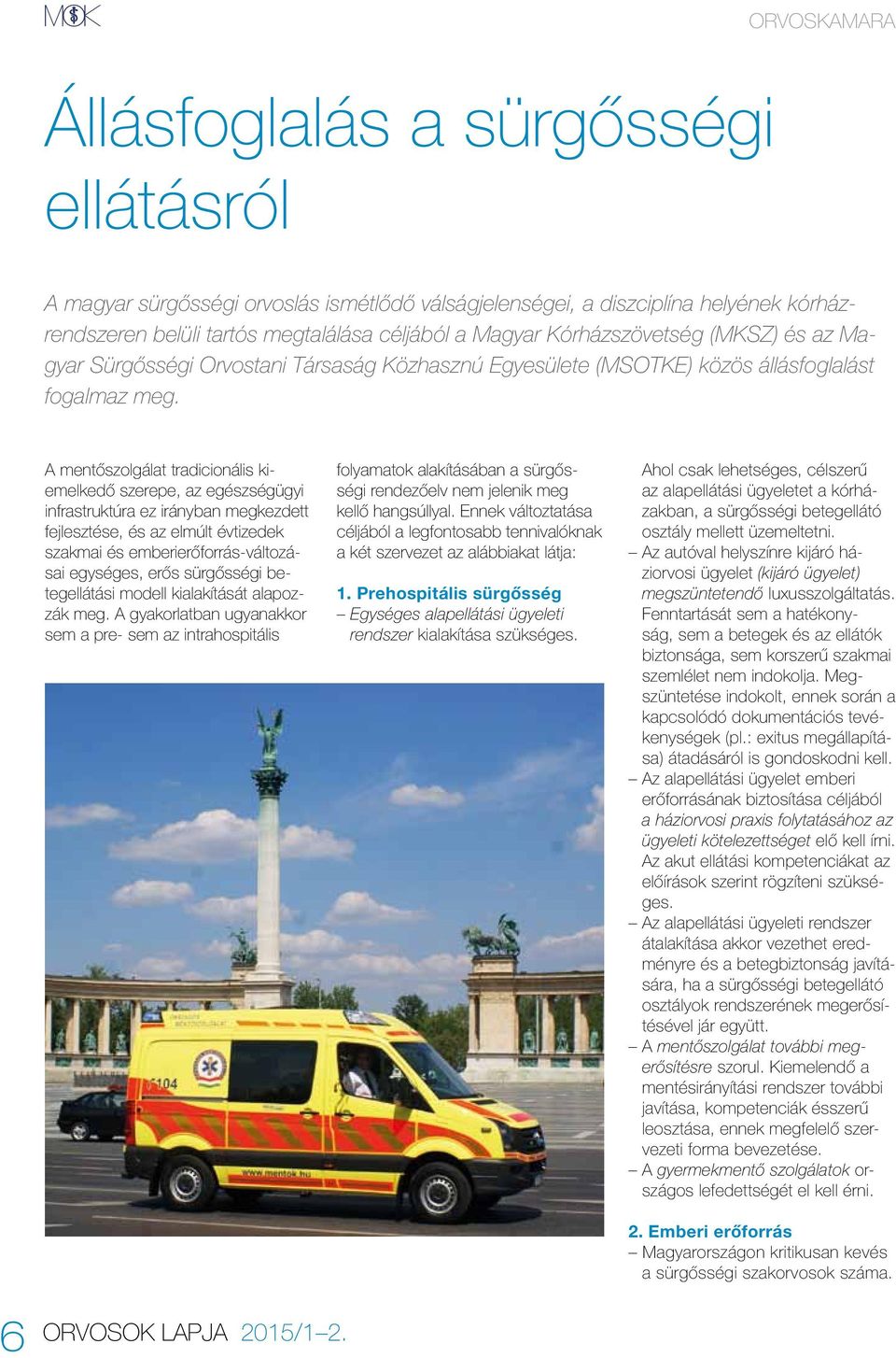A mentőszolgálat tradicionális kiemelkedő szerepe, az egészségügyi infrastruktúra ez irányban megkezdett fejlesztése, és az elmúlt évtizedek szakmai és emberierőforrás-változásai egységes, erős