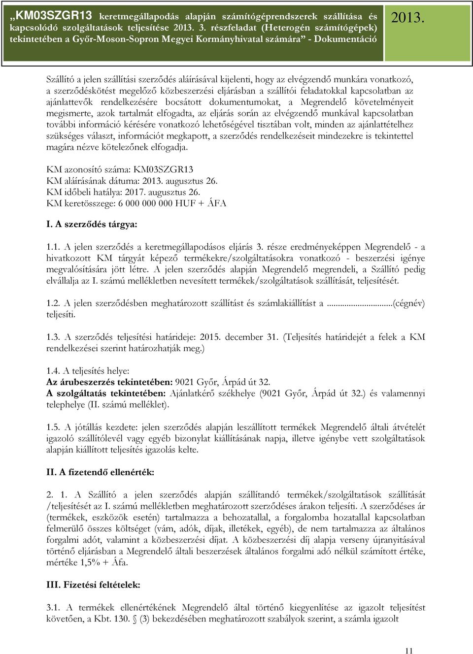 kérésére vonatkozó lehetıségével tisztában volt, minden az ajánlattételhez szükséges választ, információt megkapott, a szerzıdés rendelkezéseit mindezekre is tekintettel magára nézve kötelezınek