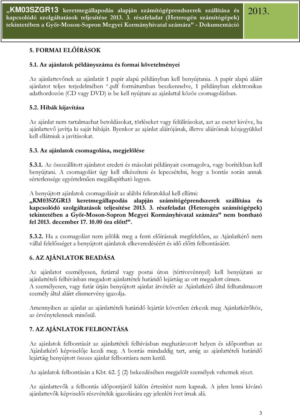 Hibák kijavítása Az ajánlat nem tartalmazhat betoldásokat, törléseket vagy felülírásokat, azt az esetet kivéve, ha ajánlattevı javítja ki saját hibáját.