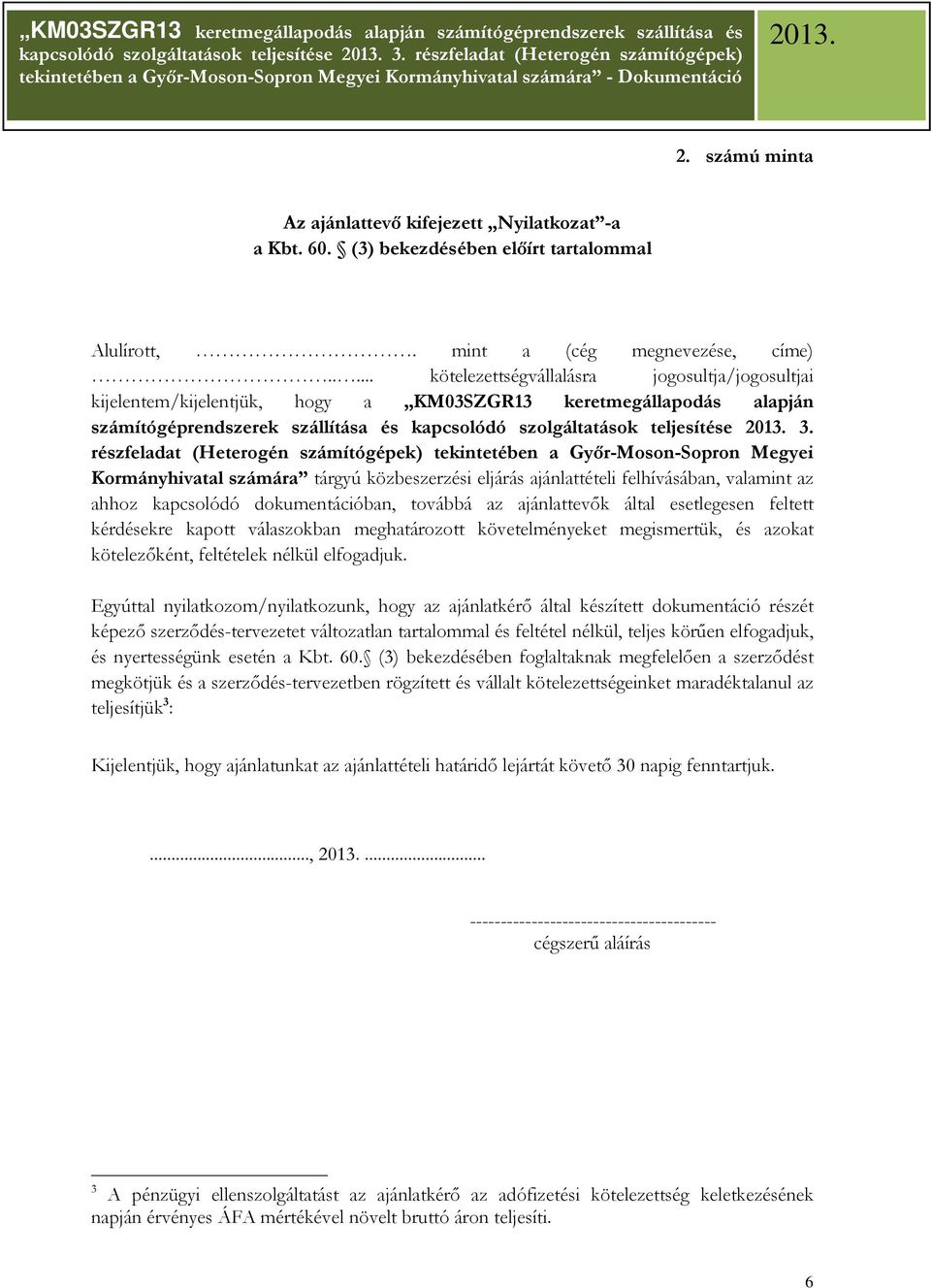 részfeladat (Heterogén számítógépek) tekintetében a Gyır-Moson-Sopron Megyei Kormányhivatal számára tárgyú közbeszerzési eljárás ajánlattételi felhívásában, valamint az ahhoz kapcsolódó