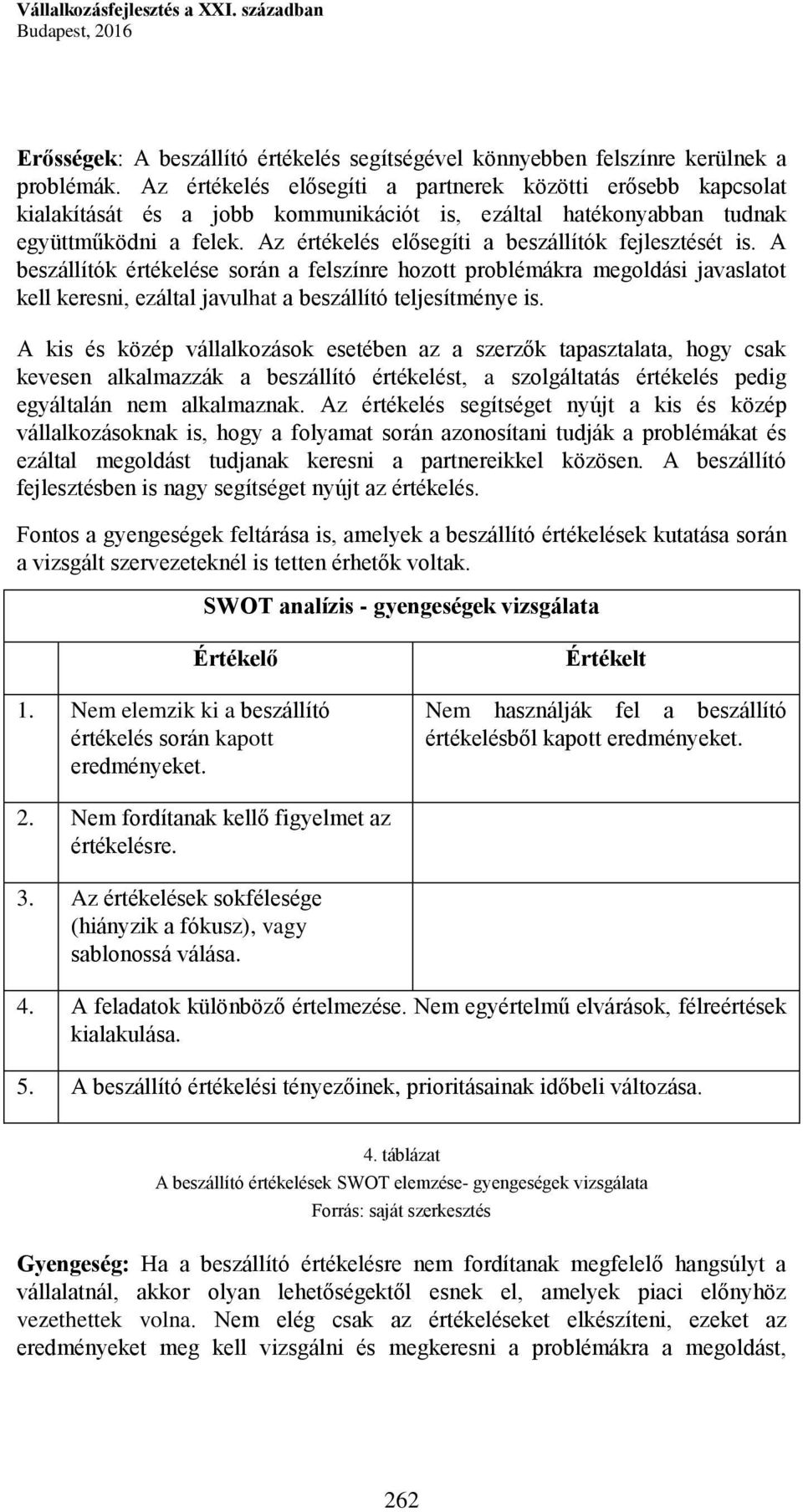Az értékelés elősegíti a beszállítók fejlesztését is. A beszállítók értékelése során a felszínre hozott problémákra megoldási javaslatot kell keresni, ezáltal javulhat a beszállító teljesítménye is.