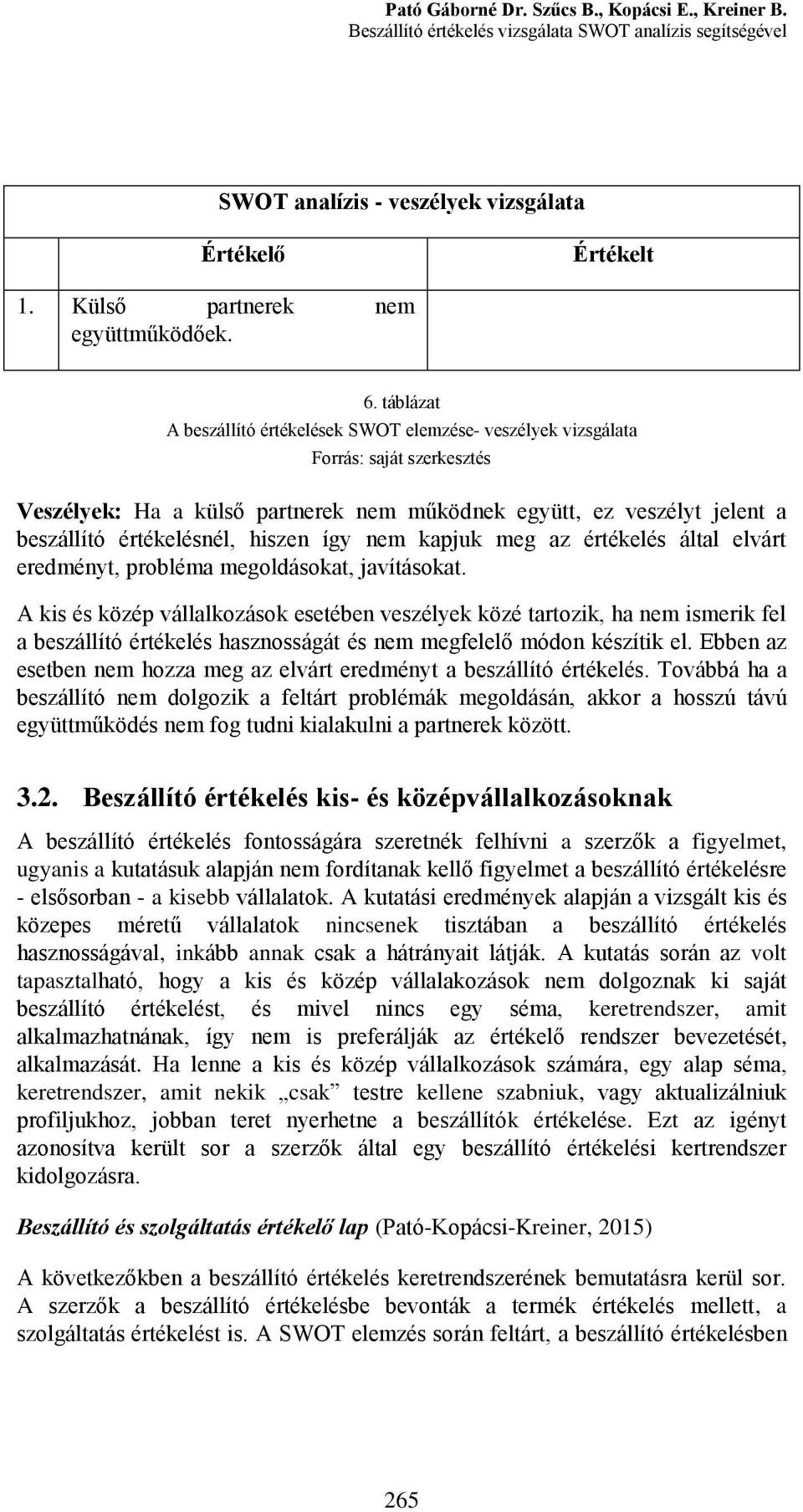 táblázat A beszállító értékelések SWOT elemzése- veszélyek vizsgálata Forrás: saját szerkesztés Veszélyek: Ha a külső partnerek nem működnek együtt, ez veszélyt jelent a beszállító értékelésnél,