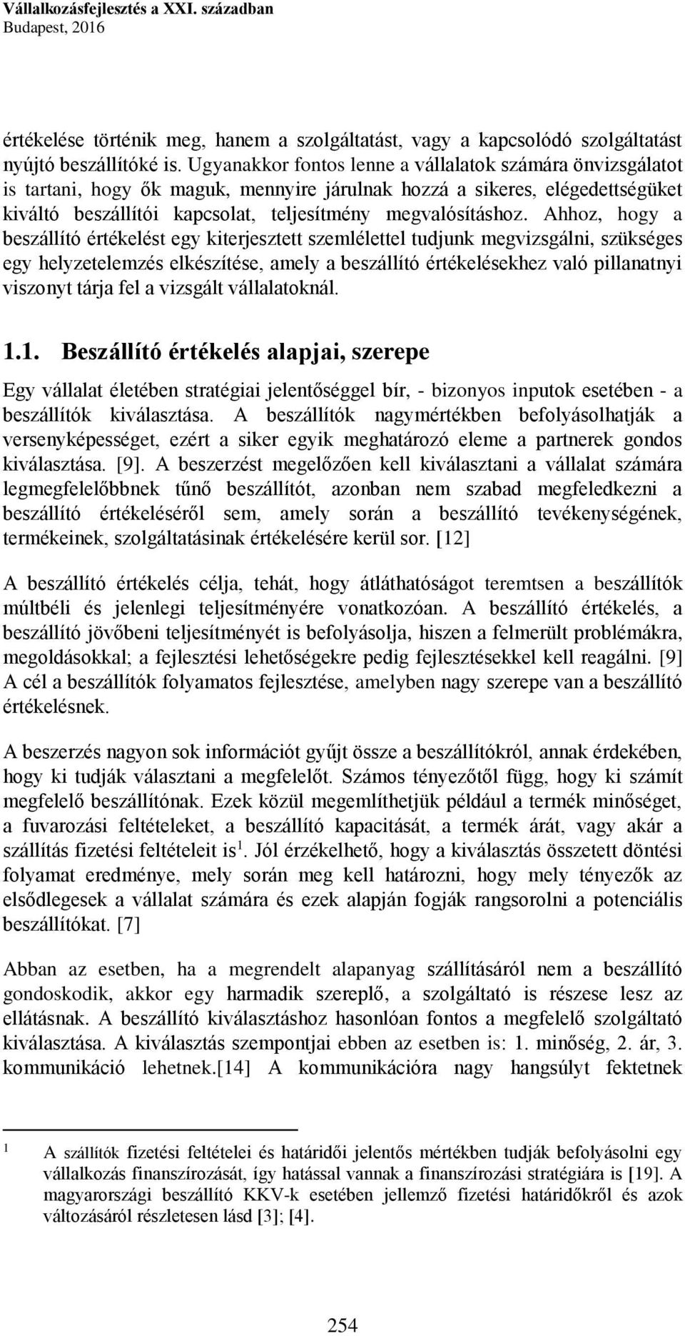 Ahhoz, hogy a beszállító értékelést egy kiterjesztett szemlélettel tudjunk megvizsgálni, szükséges egy helyzetelemzés elkészítése, amely a beszállító értékelésekhez való pillanatnyi viszonyt tárja