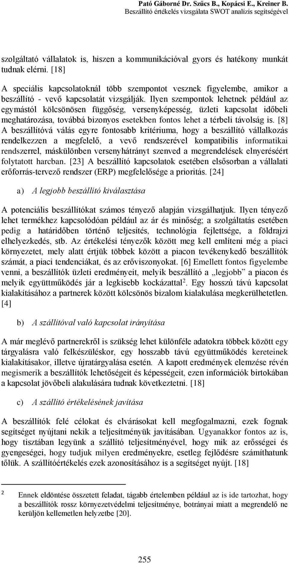 Ilyen szempontok lehetnek például az egymástól kölcsönösen függőség, versenyképesség, üzleti kapcsolat időbeli meghatározása, továbbá bizonyos esetekben fontos lehet a térbeli távolság is.