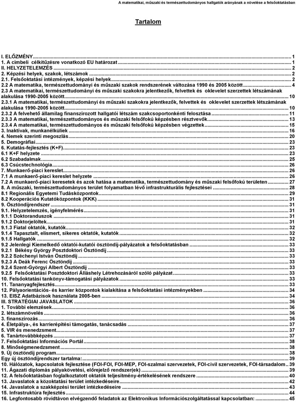 3 A matematikai, természettudományi és műszaki szakokra jelentkezők, felvettek és oklevelet szerzettek létszámának alakulása 1990-2005 között... 10 2.3.1 A matematikai, természettudományi és műszaki szakokra jelentkezők, felvettek és oklevelet szerzettek létszámának alakulása 1990-2005 között.