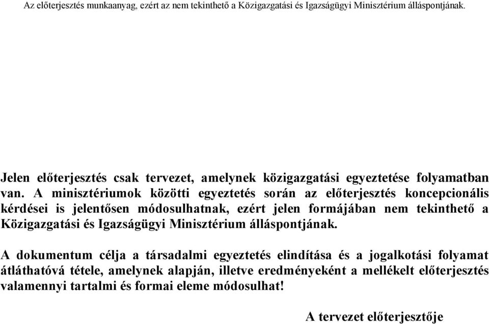 A minisztériumok közötti egyeztetés során az előterjesztés koncepcionális kérdései is jelentősen módosulhatnak, ezért jelen formájában nem tekinthető a