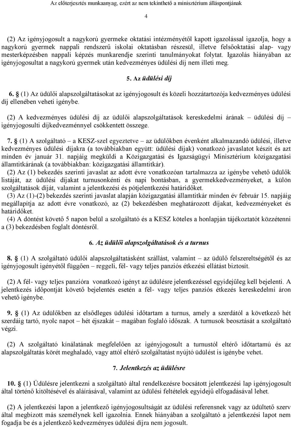 (1) Az üdülői alapszolgáltatásokat az igényjogosult és közeli hozzátartozója kedvezményes üdülési díj ellenében veheti igénybe.