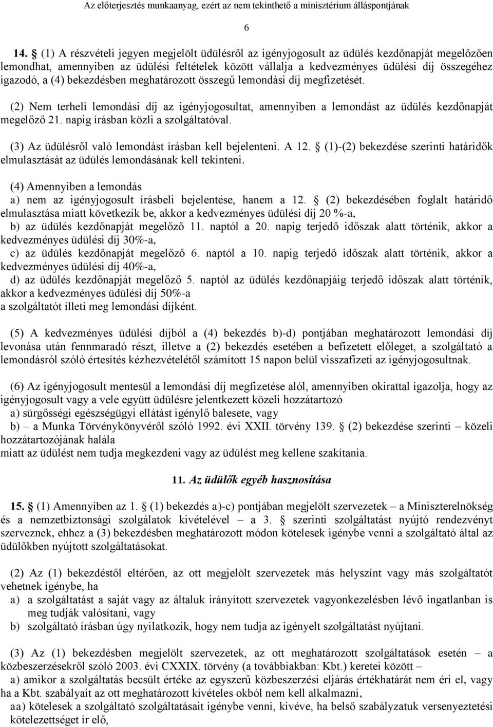 napig írásban közli a szolgáltatóval. (3) Az üdülésről való lemondást írásban kell bejelenteni. A 12. (1)-(2) bekezdése szerinti határidők elmulasztását az üdülés lemondásának kell tekinteni.