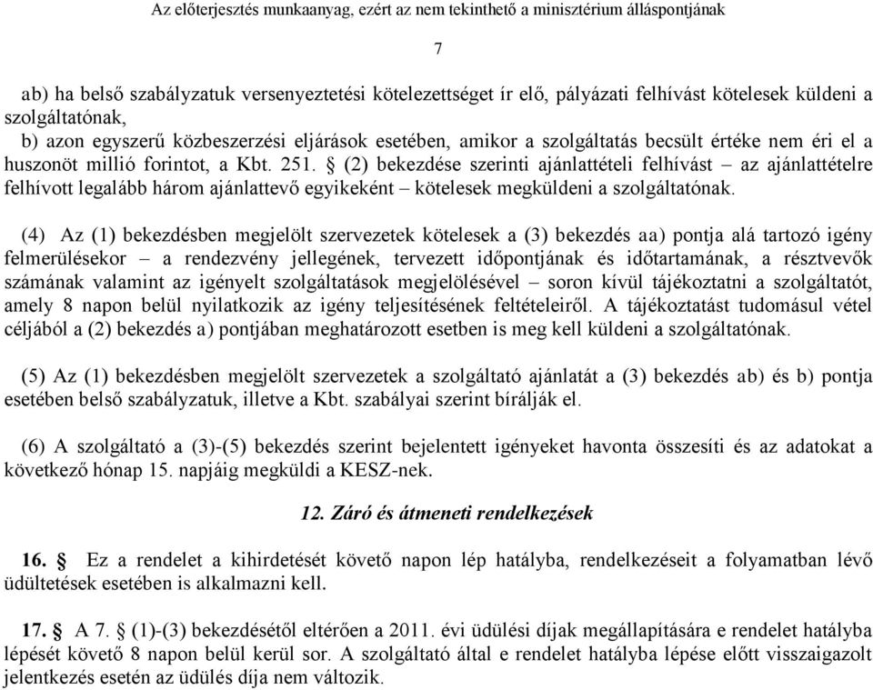 (2) bekezdése szerinti ajánlattételi felhívást az ajánlattételre felhívott legalább három ajánlattevő egyikeként kötelesek megküldeni a szolgáltatónak.