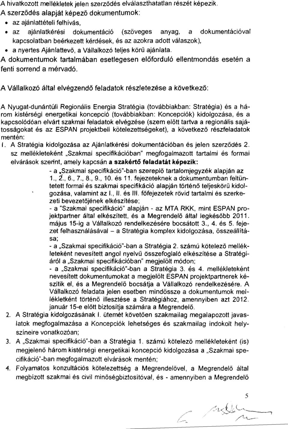 nyertes Ajánlattev ő, a Vállalkozó teljes kör ű ajánlata. A dokumentumok tartalmában esetlegesen el őforduló ellentmondás esetén a fent sorrend a mérvadó.