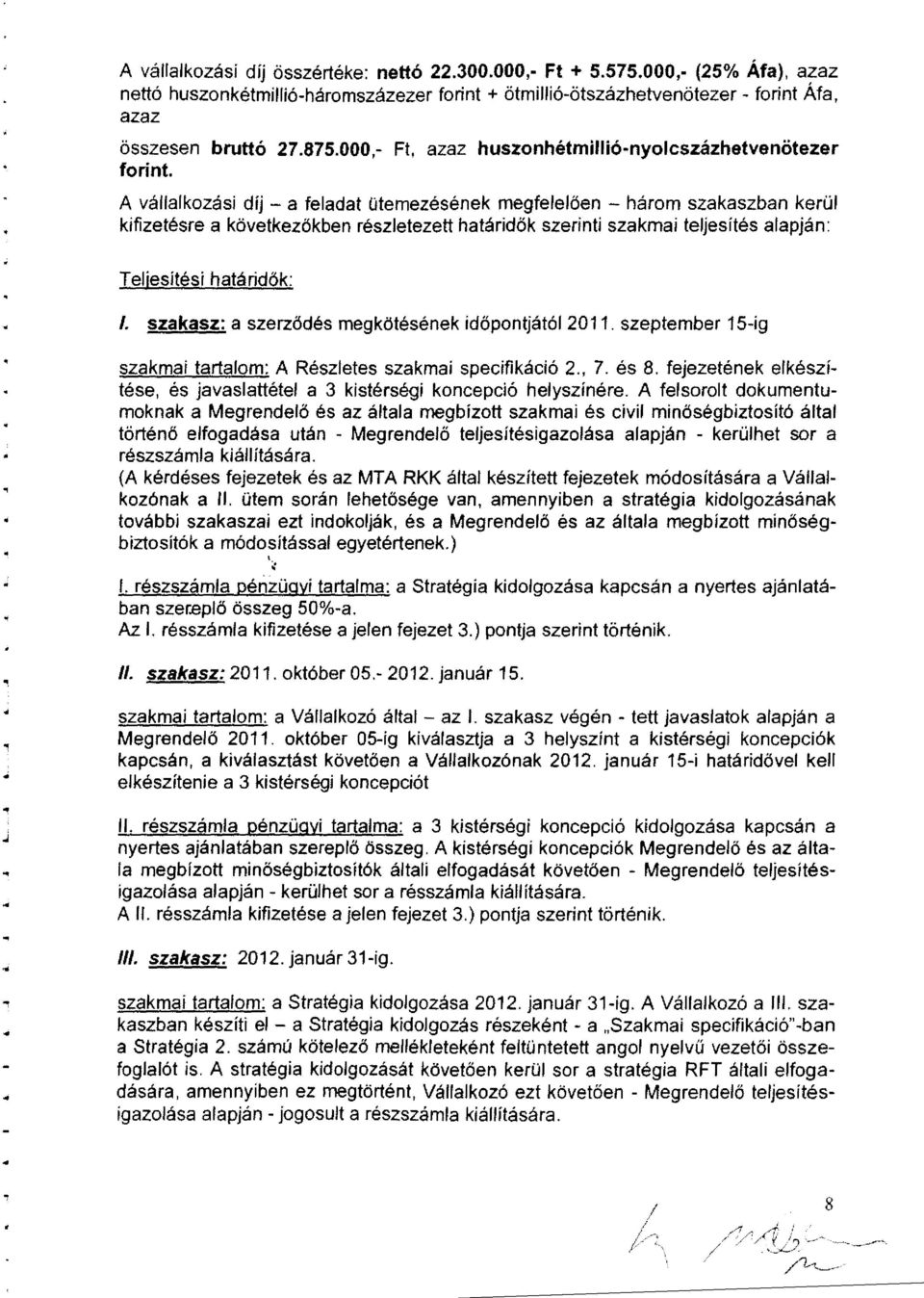 A vállalkozás díj - a feladat ütemezésének megfelel ően - három szakaszban kerü l kfzetésre a következőkben részletezett határdők szernt szakma teljesítés alapján : Telesetés határd ők: I.
