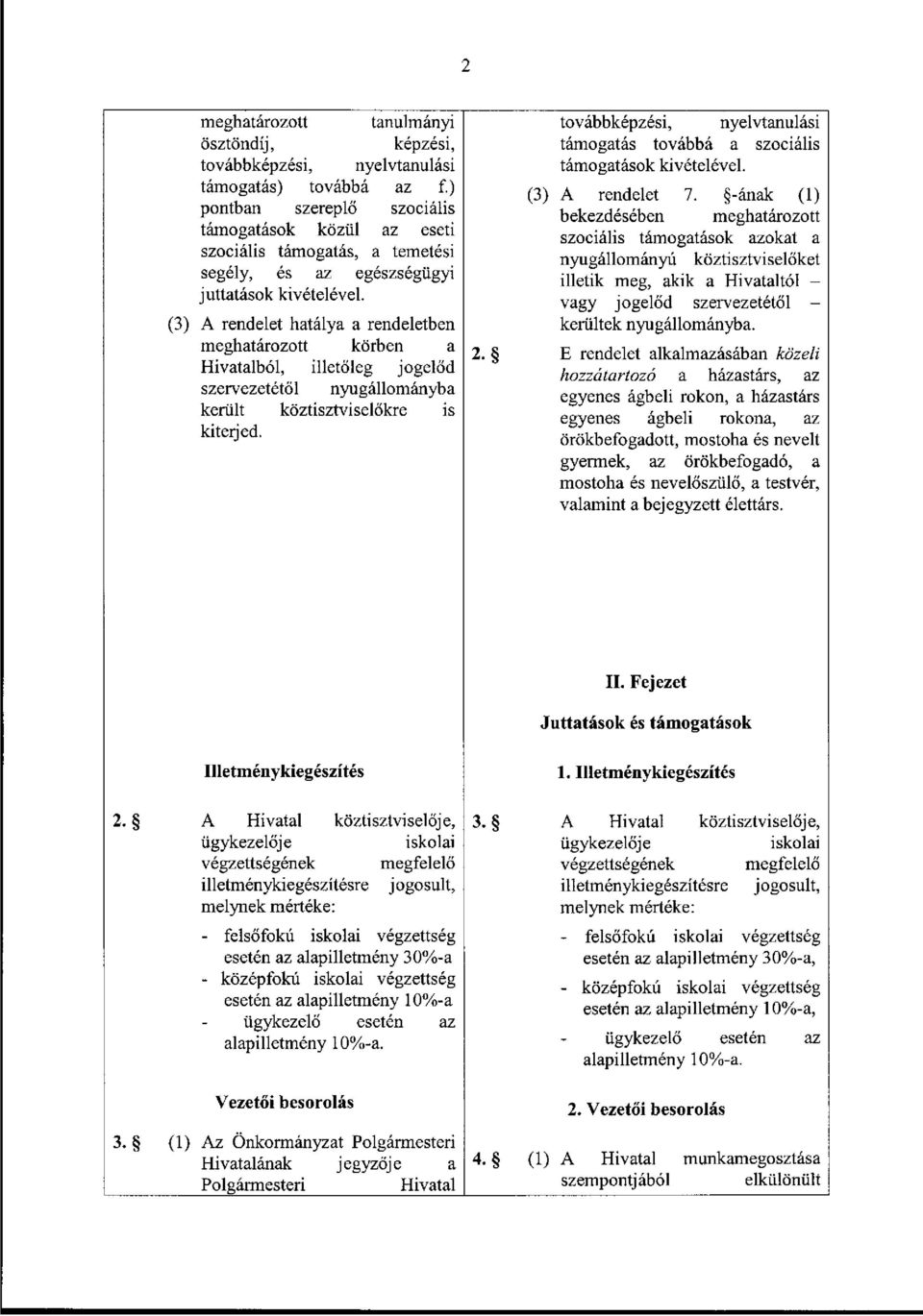 (3) A rendelet hatálya a rendeletben meghatározott körben a Hivatalból, illetőleg jogelőd szervezetétől nyugállományba került köztisztviselőkre is kiterjed. 2.