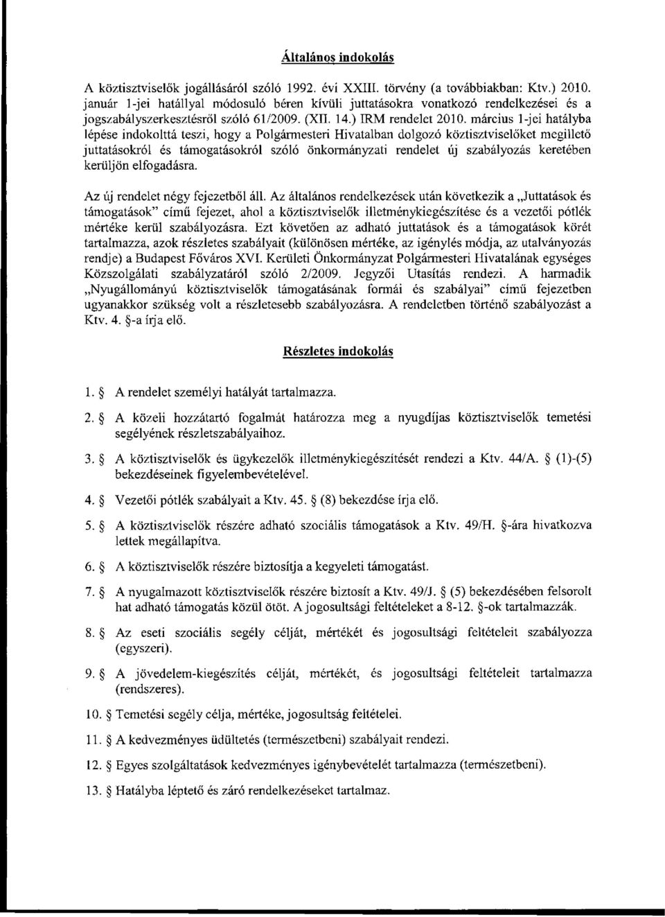 március 1-jei hatályba lépése indokolttá teszi, hogy a Polgármesteri Hivatalban dolgozó köztisztviselőket megillető juttatásokról és támogatásokról szóló önkormányzati rendelet új szabályozás