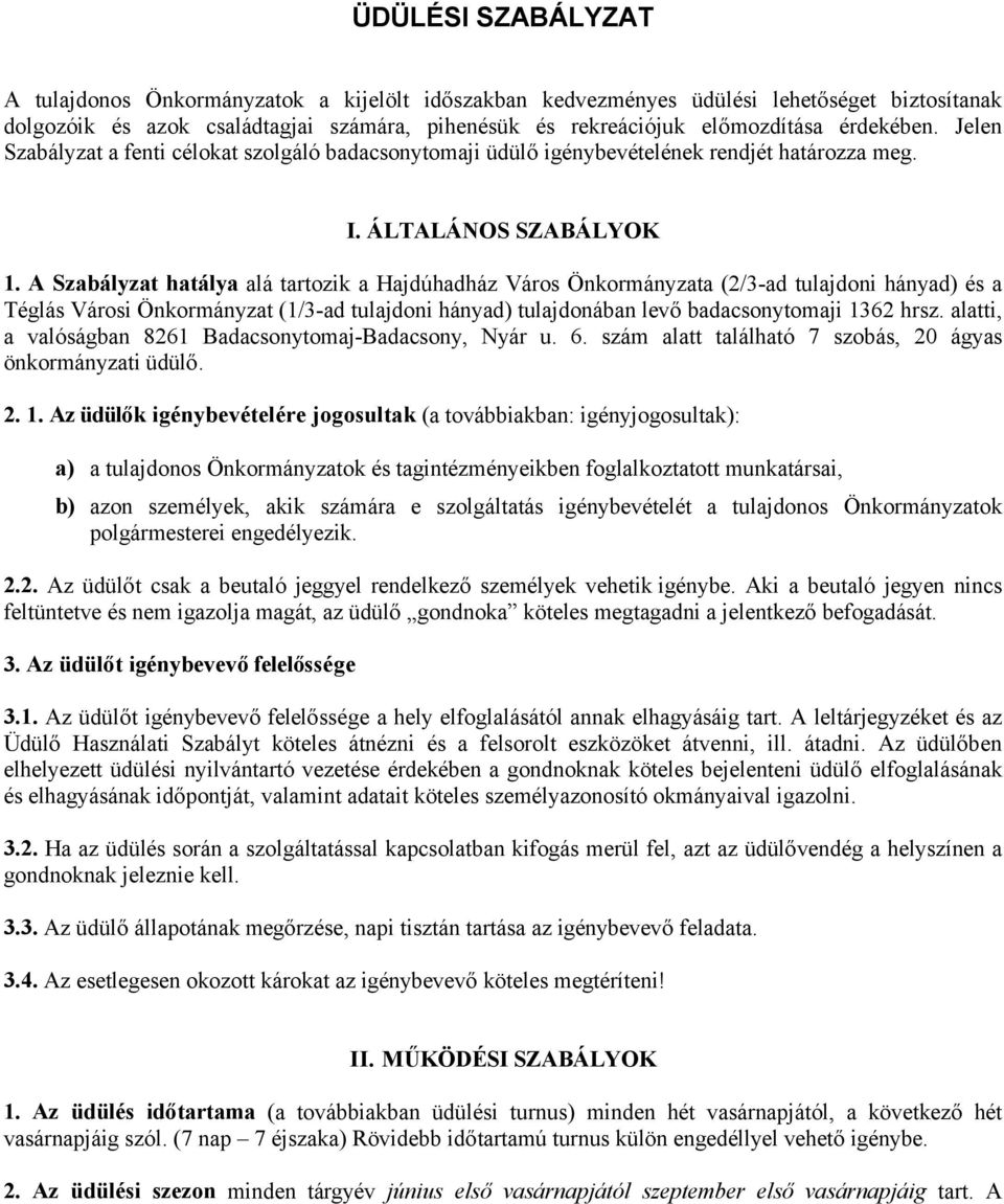 A Szabályzat hatálya alá tartozik a Hajdúhadház Város Önkormányzata (2/3-ad tulajdoni hányad) és a Téglás Városi Önkormányzat (1/3-ad tulajdoni hányad) tulajdonában levő badacsonytomaji 1362 hrsz.