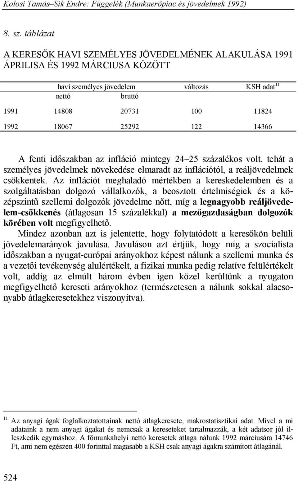 122 14366 A fenti időszakban az infláció mintegy 24 25 százalékos volt, tehát a személyes jövedelmek növekedése elmaradt az inflációtól, a reáljövedelmek csökkentek.