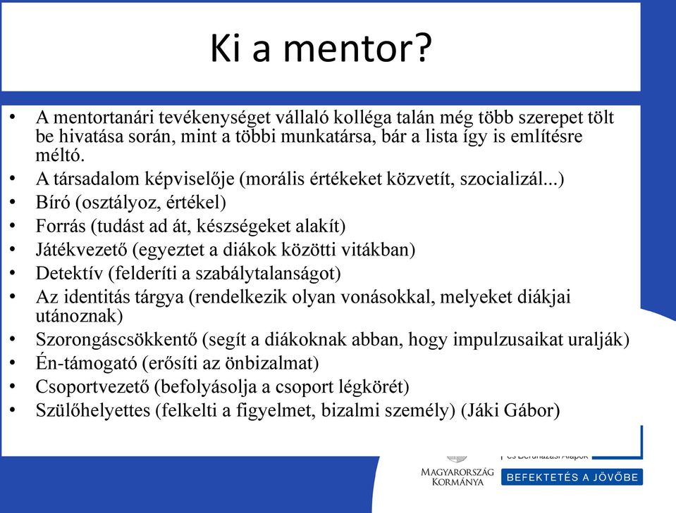 ..) Bíró (osztályoz, értékel) Forrás (tudást ad át, készségeket alakít) Játékvezető (egyeztet a diákok közötti vitákban) Detektív (felderíti a szabálytalanságot) Az identitás