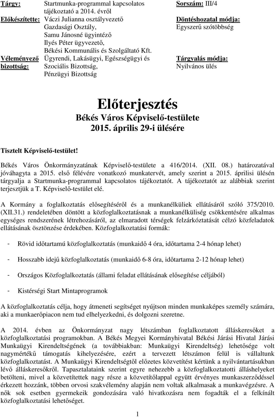 Véleményező Ügyrendi, Lakásügyi, Egészségügyi és bizottság: Szociális Bizottság, Pénzügyi Bizottság Sorszám: III/4 Döntéshozatal módja: Egyszerű szótöbbség Tárgyalás módja: Nyilvános ülés