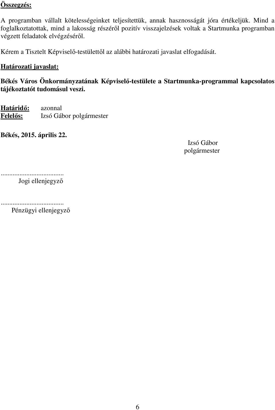 Kérem a Tisztelt Képviselő-testülettől az alábbi határozati javaslat elfogadását.