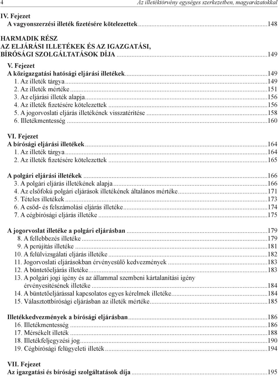 Az illeték mértéke...151 3. Az eljárási illeték alapja...156 4. Az illeték Þ zetésére kötelezettek...156 5. A jogorvoslati eljárás illetékének visszatérítése...158 6. Illetékmentesség...160 VI.